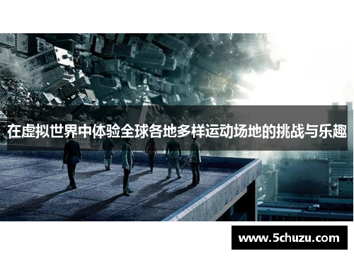 在虚拟世界中体验全球各地多样运动场地的挑战与乐趣