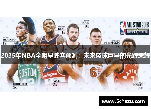 2035年NBA全明星阵容预测：未来篮球巨星的光辉荣耀