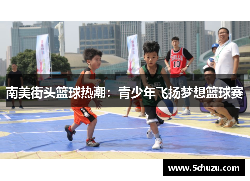 南美街头篮球热潮：青少年飞扬梦想篮球赛