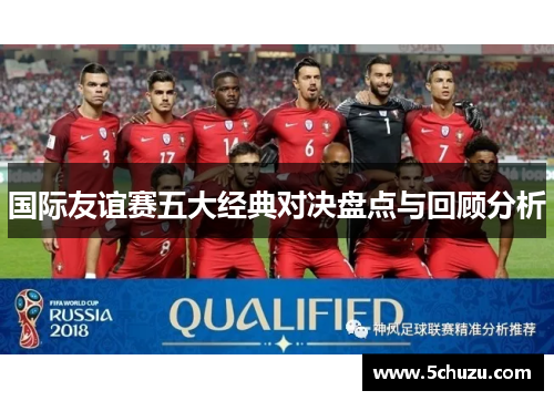 国际友谊赛五大经典对决盘点与回顾分析