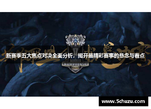 新赛季五大焦点对决全面分析，揭开最精彩赛事的悬念与看点
