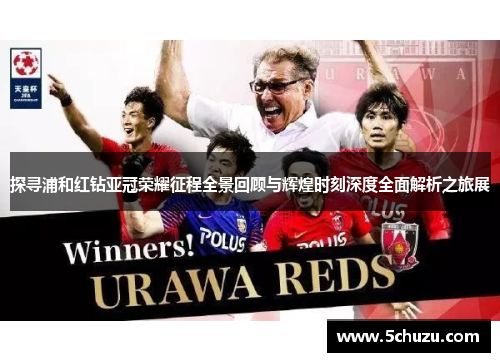 探寻浦和红钻亚冠荣耀征程全景回顾与辉煌时刻深度全面解析之旅展