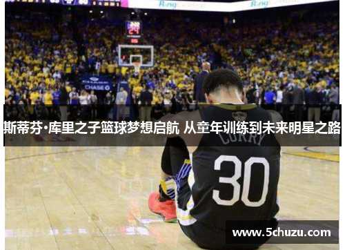 斯蒂芬·库里之子篮球梦想启航 从童年训练到未来明星之路