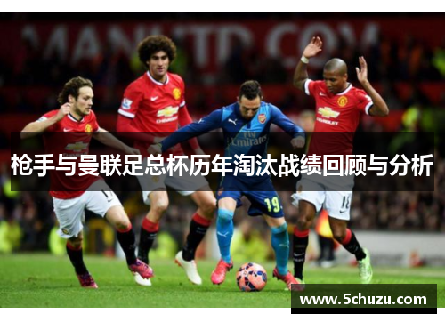 枪手与曼联足总杯历年淘汰战绩回顾与分析